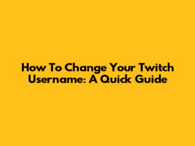 How To Change Your Twitch Username: A Quick Guide