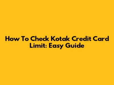 How To Check Kotak Credit Card Limit: Easy Guide
