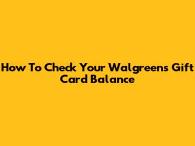 How To Check Your Walgreens Gift Card Balance