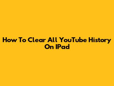 How To Clear All YouTube History On IPad