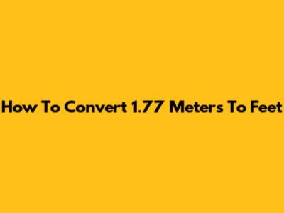 How To Convert 1.77 Meters To Feet