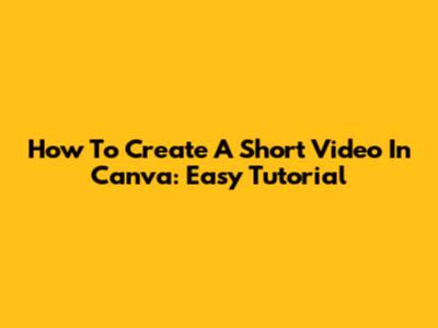 How To Create A Short Video In Canva: Easy Tutorial
