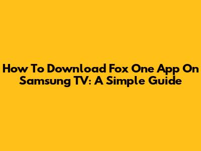 How To Download Fox One App On Samsung TV: A Simple Guide