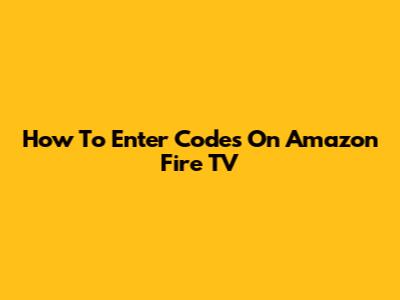 How To Enter Codes On Amazon Fire TV