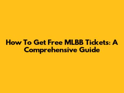 How To Get Free MLBB Tickets: A Comprehensive Guide