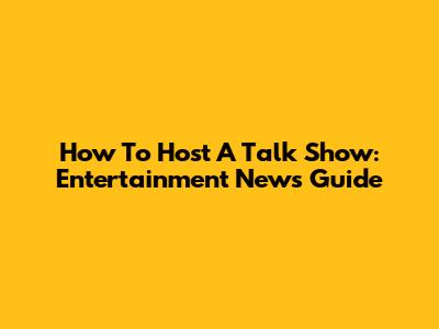 How To Host A Talk Show: Entertainment News Guide