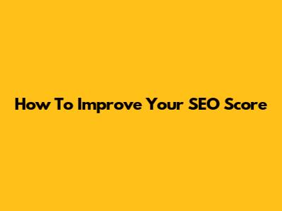 How To Improve Your SEO Score