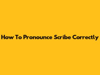 How To Pronounce 'Scribe' Correctly