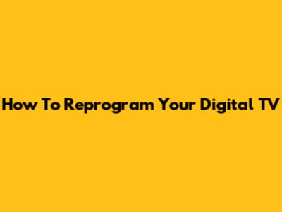 How To Reprogram Your Digital TV