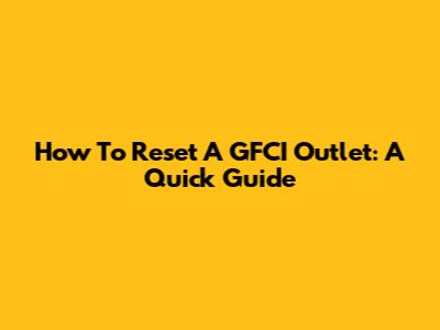 How To Reset A GFCI Outlet: A Quick Guide