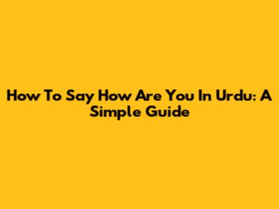 How To Say "How Are You" In Urdu: A Simple Guide