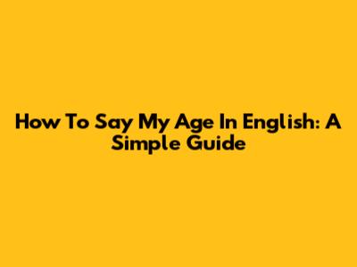 How To Say 'My Age' In English: A Simple Guide