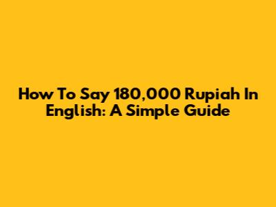How To Say 180,000 Rupiah In English: A Simple Guide