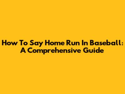 How To Say Home Run In Baseball: A Comprehensive Guide