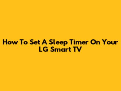 How To Set A Sleep Timer On Your LG Smart TV