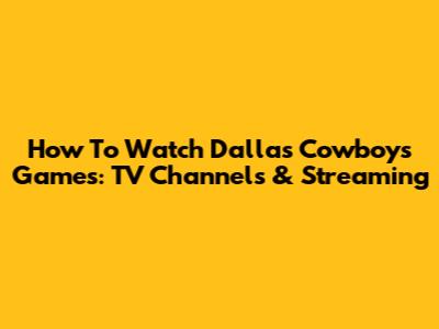 How To Watch Dallas Cowboys Games: TV Channels & Streaming