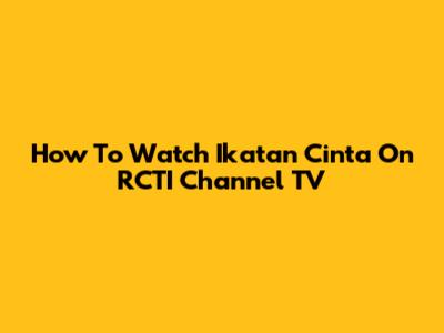 How To Watch Ikatan Cinta On RCTI Channel TV