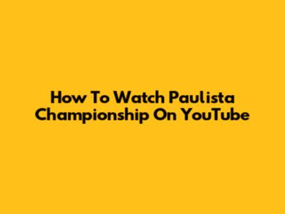 How To Watch Paulista Championship On YouTube