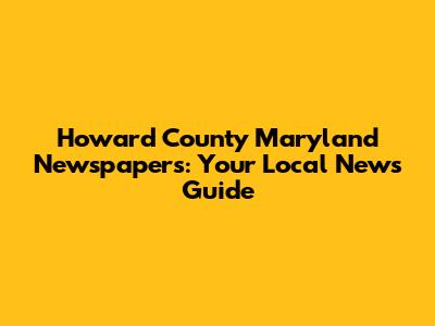 Howard County Maryland Newspapers: Your Local News Guide