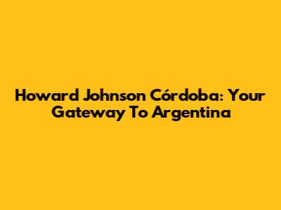Howard Johnson Córdoba: Your Gateway To Argentina
