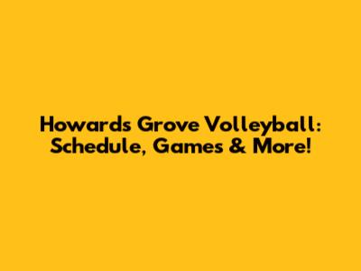 Howards Grove Volleyball: Schedule, Games & More!
