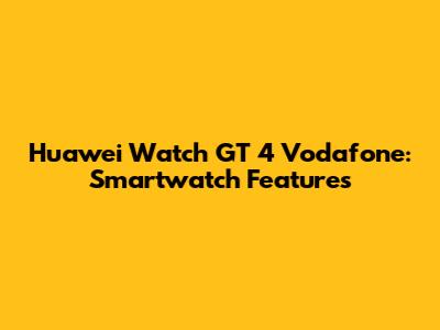 Huawei Watch GT 4 Vodafone: Smartwatch Features