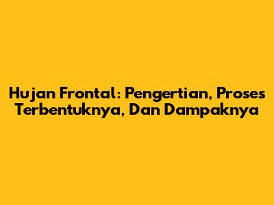 Hujan Frontal: Pengertian, Proses Terbentuknya, Dan Dampaknya