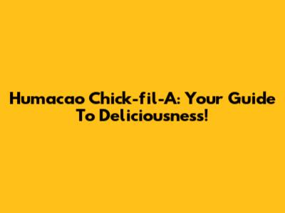 Humacao Chick-fil-A: Your Guide To Deliciousness!