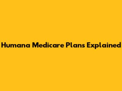 Humana Medicare Plans Explained