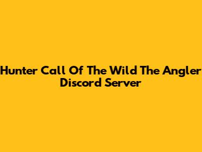 Hunter Call Of The Wild The Angler Discord Server