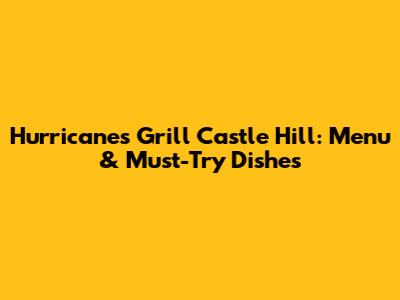 Hurricane's Grill Castle Hill: Menu & Must-Try Dishes