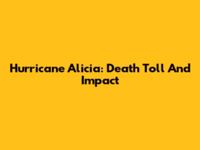 Hurricane Alicia: Death Toll And Impact