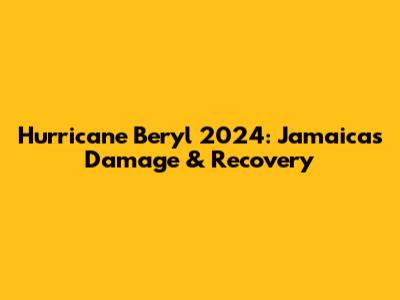 Hurricane Beryl 2024: Jamaica's Damage & Recovery