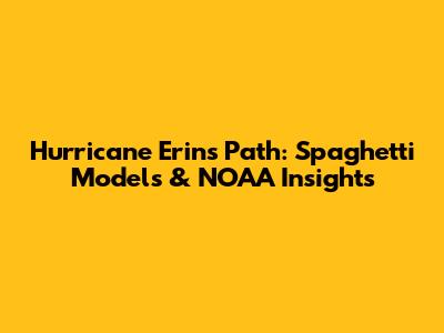 Hurricane Erin's Path: Spaghetti Models & NOAA Insights