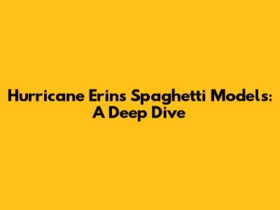 Hurricane Erin's Spaghetti Models: A Deep Dive