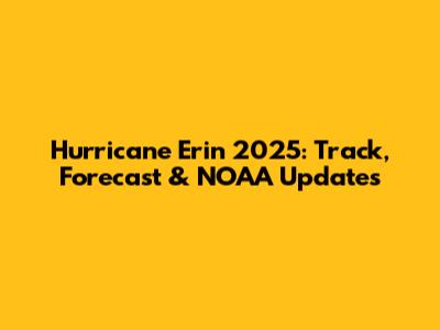 Hurricane Erin 2025: Track, Forecast & NOAA Updates