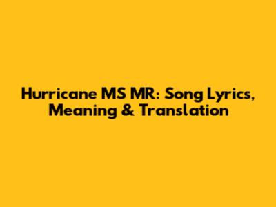 Hurricane MS MR: Song Lyrics, Meaning & Translation