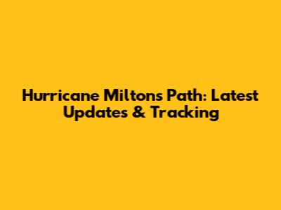 Hurricane Milton's Path: Latest Updates & Tracking