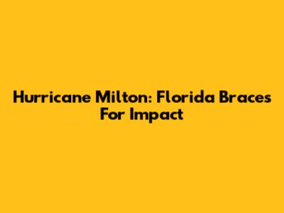 Hurricane Milton: Florida Braces For Impact