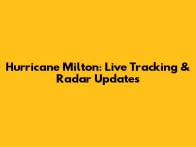 Hurricane Milton: Live Tracking & Radar Updates