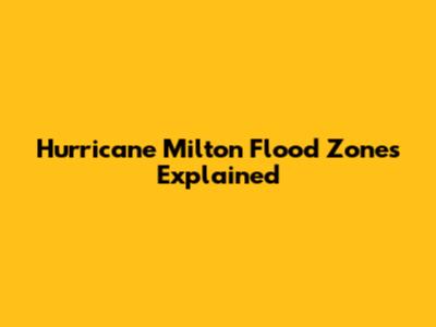 Hurricane Milton Flood Zones Explained