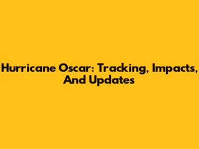 Hurricane Oscar: Tracking, Impacts, And Updates