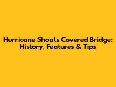 Hurricane Shoals Covered Bridge: History, Features & Tips
