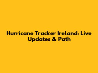 Hurricane Tracker Ireland: Live Updates & Path