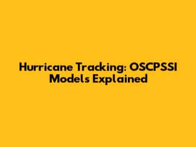 Hurricane Tracking: OSCPSSI Models Explained