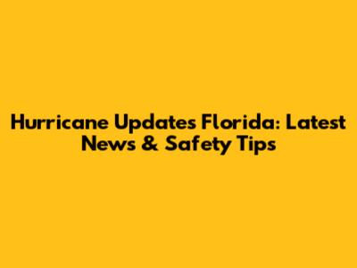 Hurricane Updates Florida: Latest News & Safety Tips