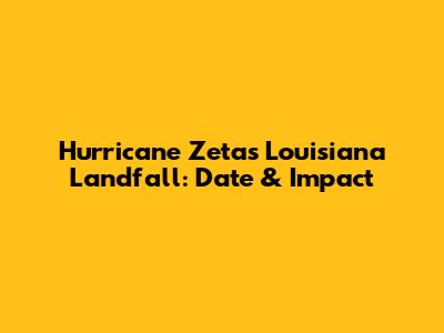 Hurricane Zeta's Louisiana Landfall: Date & Impact