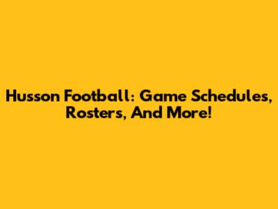 Husson Football: Game Schedules, Rosters, And More!