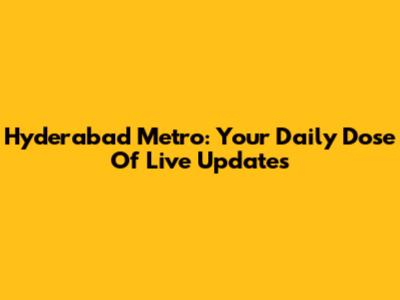 Hyderabad Metro: Your Daily Dose Of Live Updates
