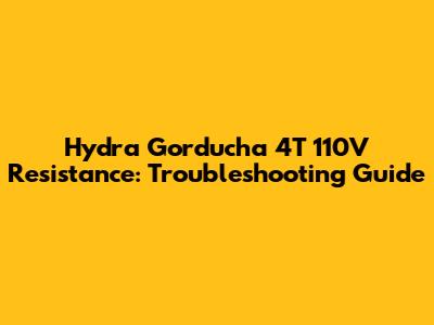 Hydra Gorducha 4T 110V Resistance: Troubleshooting Guide